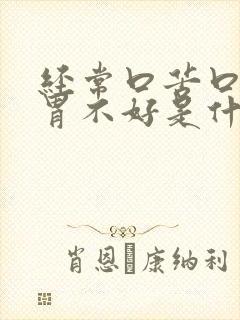 经常口苦口干肠胃不好是什么原因