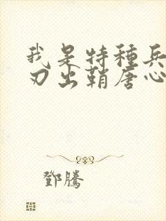 我是特种兵之利刃出鞘唐心怡