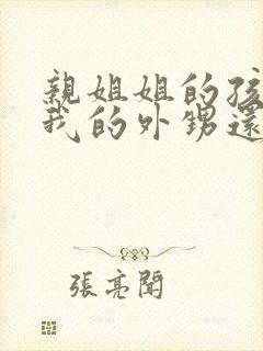 亲姐姐的孩子是我的外甥还是侄子