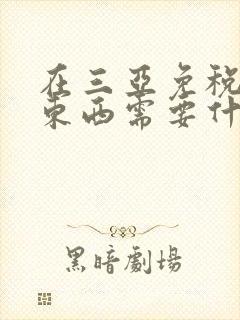 在三亚免税店买东西需要什么条件