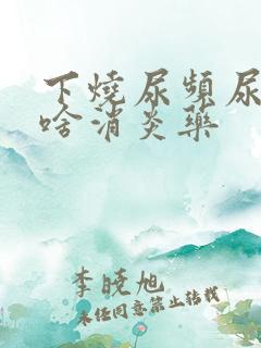 下烧尿频尿疼吃啥消炎药