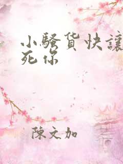 小骚货快让我操死你