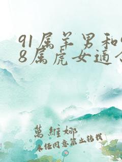 91属羊男和98属虎女适合结婚吗