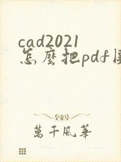 cad2021怎么把pdf图纸怎么转换成cad图纸