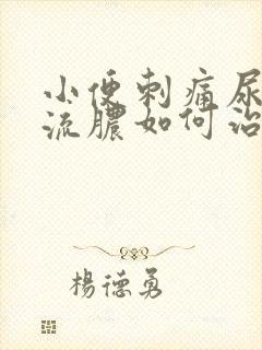 小便刺痛尿道口流脓如何治疗