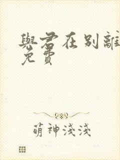与君在别离短剧免费