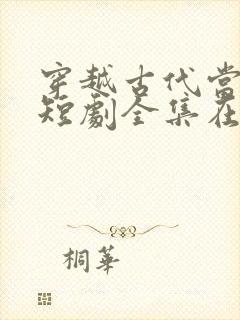 穿越古代当县令短剧全集在线观看