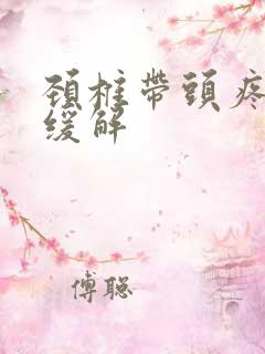 颈椎带头疼怎么缓解