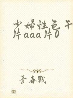 少妇性色午夜淫片aaa片0