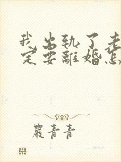 我出轨了老公一定要离婚怎么办