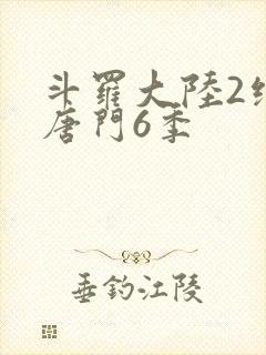 斗罗大陆2绝世唐门6季