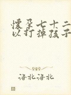 怀孕七十二天可以打掉孩子吗