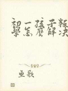 初一孩子叛逆厌学怎么解决