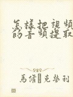 怎样把视频里面的音频提取出来