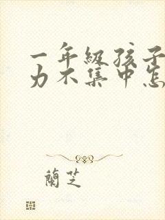一年级孩子注意力不集中怎么解决