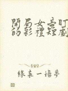 开局女帝盯上我的彩礼短剧免费看