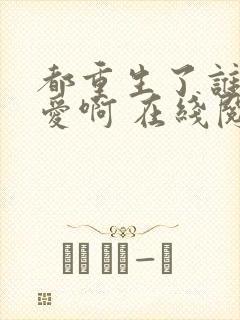 都重生了谁谈恋爱啊 在线阅读