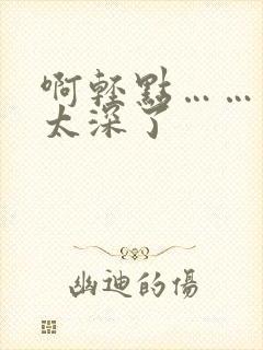 啊轻点……太粗太深了