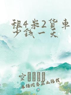 租4米2货车多少钱一天