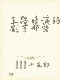 王路晴演的电视剧有哪些