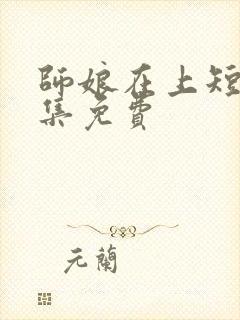 师娘在上短剧全集免费