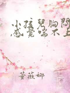 小孩儿胸闷气短,感觉喘不上气什么原因