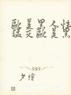 欧美黑人性暴力猛交欧美黑人性暴力猛交高清