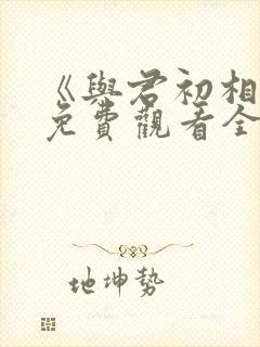《与君初相识》免费观看全集