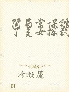 开局当保镖竟娶了美女总裁短剧免费观看