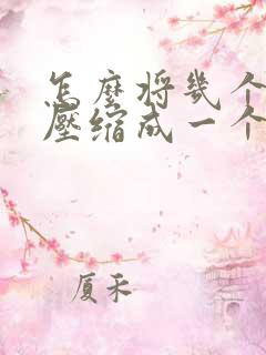 怎么将几个文件压缩成一个文件包