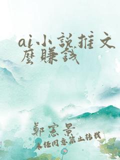 ai小说推文怎么赚钱