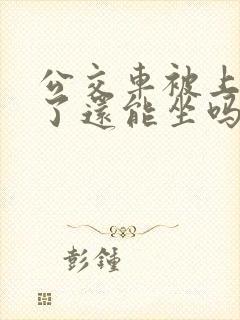 公交车被上高潮了还能坐吗免费阅读