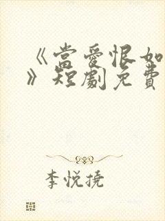 《当爱恨如潮生》短剧免费