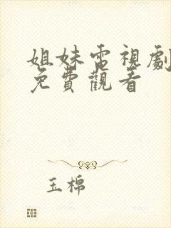 姐妹电视剧全集免费观看