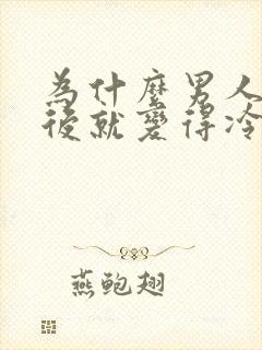 为什么男人得到后就变得冷淡了
