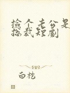捡个老公是千亿总裁短剧
