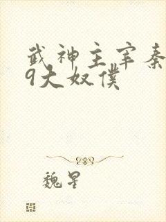 武神主宰秦尘的9大奴仆