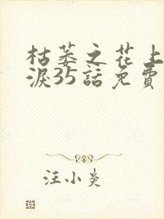 枯萎之花上的眼泪35话免费观看