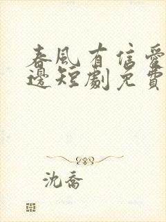 春风有信爱意无边短剧免费观看全集