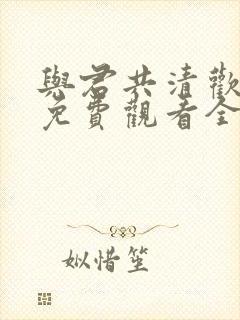 与君共清欢短剧免费观看全集