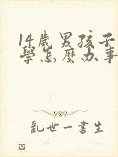 14岁男孩子厌学怎么办事
