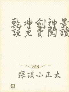 乾坤剑神景言小说免费阅读无弹窗