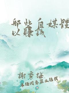 哪些自媒体 可以赚钱