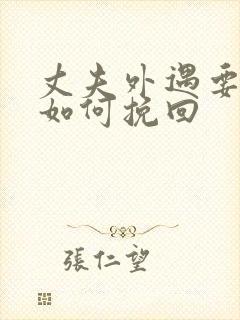 丈夫外遇要离婚如何挽回