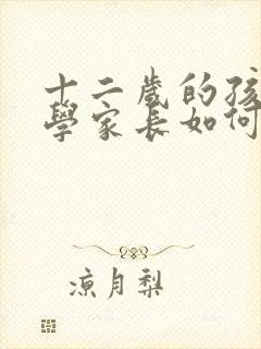 十二岁的孩子厌学家长如何解决