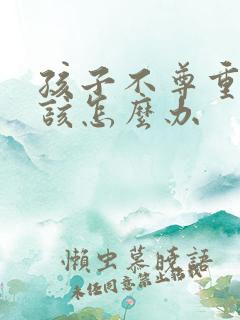 孩子不尊重妈妈该怎么办