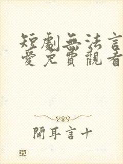 短剧无法言说的爱免费观看