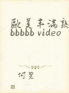 欧美丰满熟妇bbbbbb video