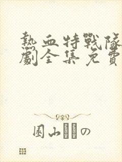 热血特战队电视剧全集免费播放