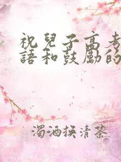 祝儿子高考祝福语和鼓励的话语